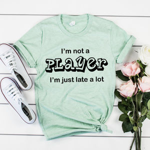I'm Not A Player Funny Late Luxury Tee Shirt